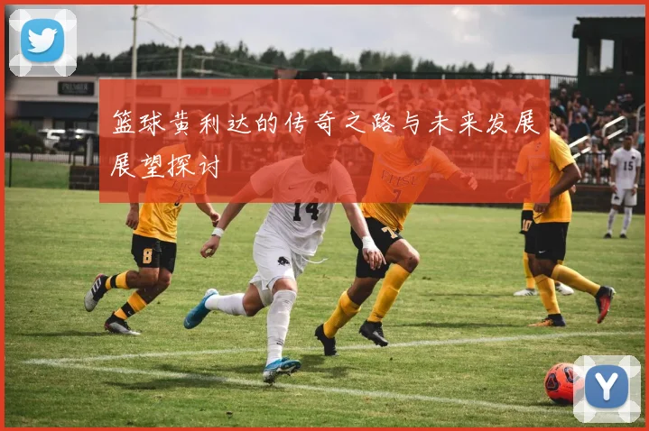 篮球黄利达的传奇之路与未来发展展望探讨